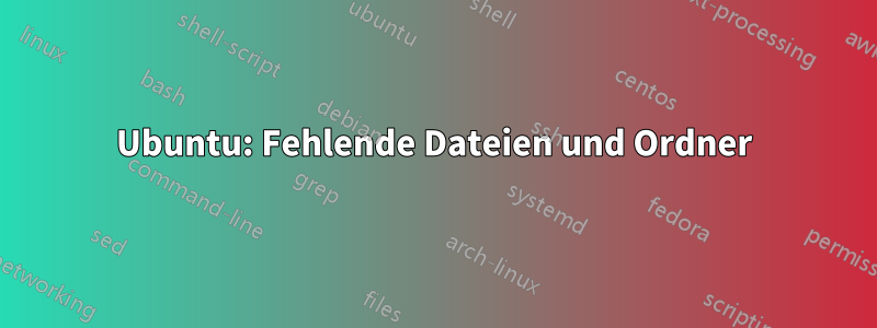 Ubuntu: Fehlende Dateien und Ordner