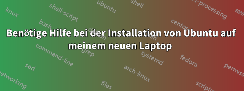 Benötige Hilfe bei der Installation von Ubuntu auf meinem neuen Laptop 