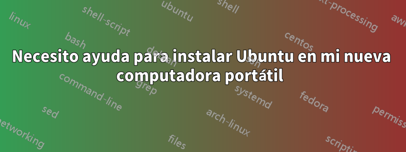 Necesito ayuda para instalar Ubuntu en mi nueva computadora portátil 