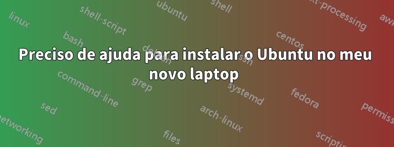 Preciso de ajuda para instalar o Ubuntu no meu novo laptop 