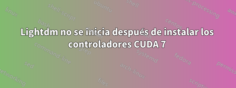 Lightdm no se inicia después de instalar los controladores CUDA 7