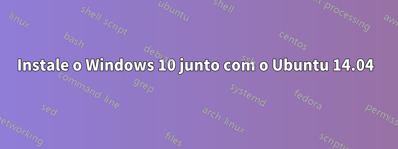 Instale o Windows 10 junto com o Ubuntu 14.04 