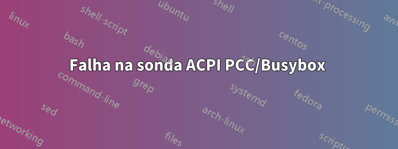 Falha na sonda ACPI PCC/Busybox