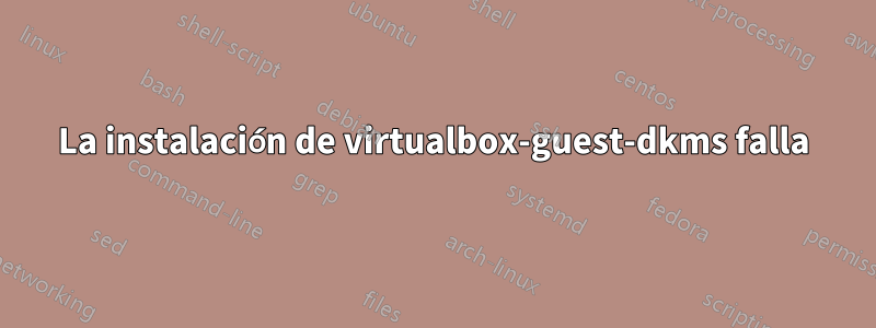 La instalación de virtualbox-guest-dkms falla