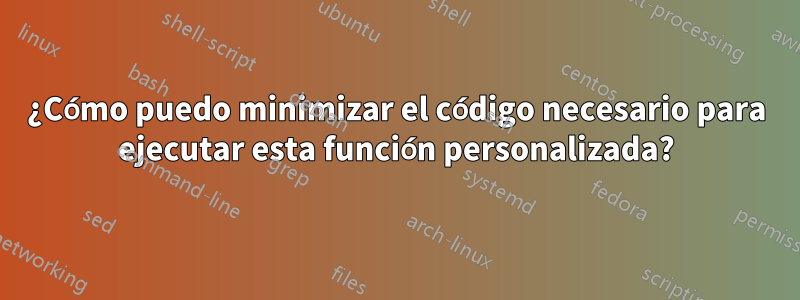 ¿Cómo puedo minimizar el código necesario para ejecutar esta función personalizada?