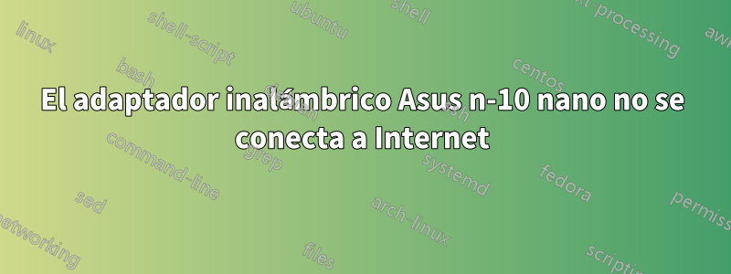 El adaptador inalámbrico Asus n-10 nano no se conecta a Internet