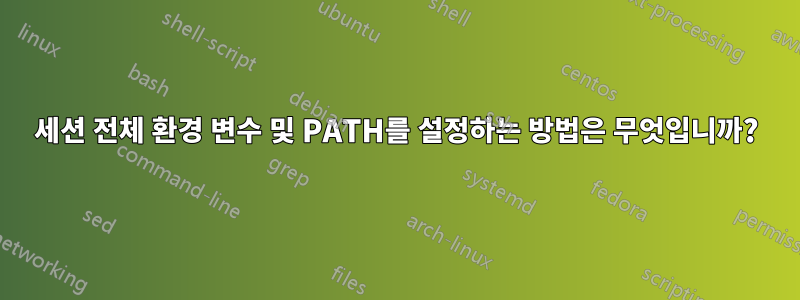 세션 전체 환경 변수 및 PATH를 설정하는 방법은 무엇입니까?