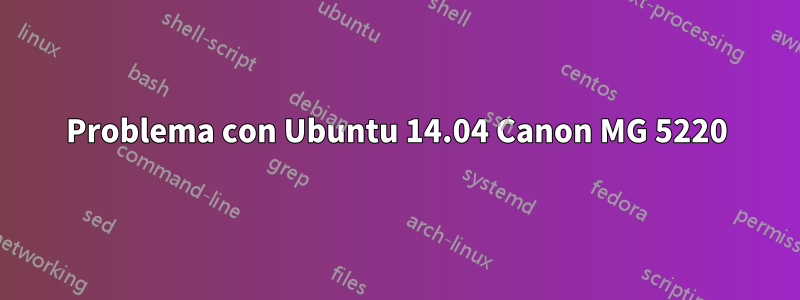 Problema con Ubuntu 14.04 Canon MG 5220