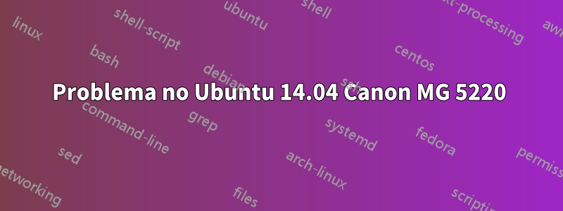 Problema no Ubuntu 14.04 Canon MG 5220