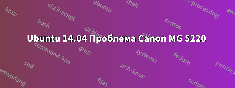 Ubuntu 14.04 Проблема Canon MG 5220