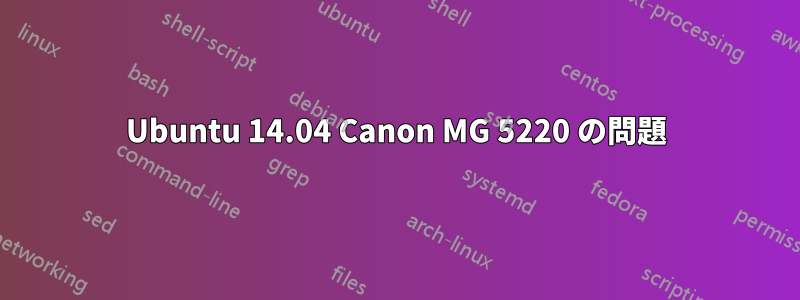 Ubuntu 14.04 Canon MG 5220 の問題