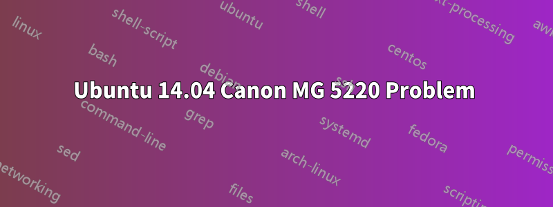 Ubuntu 14.04 Canon MG 5220 Problem