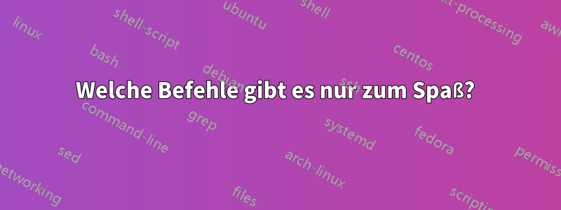 Welche Befehle gibt es nur zum Spaß? 