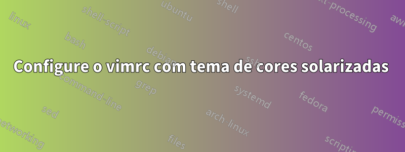 Configure o vimrc com tema de cores solarizadas