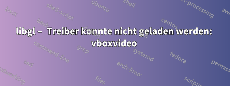 libgl – Treiber konnte nicht geladen werden: vboxvideo