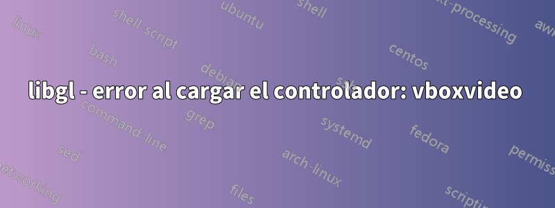 libgl - error al cargar el controlador: vboxvideo