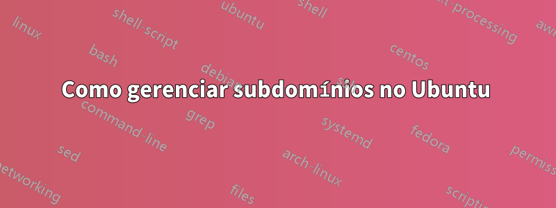 Como gerenciar subdomínios no Ubuntu