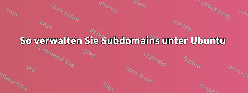 So verwalten Sie Subdomains unter Ubuntu