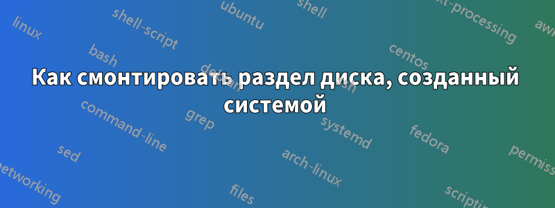 Как смонтировать раздел диска, созданный системой