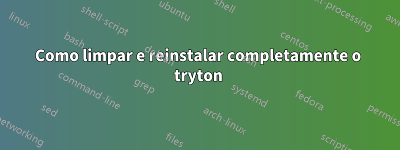 Como limpar e reinstalar completamente o tryton