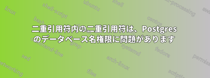 二重引用符内の二重引用符は、Postgres のデータベース名権限に問題があります