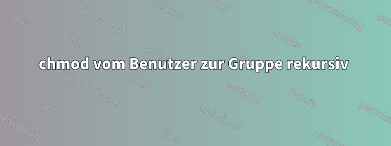 chmod vom Benutzer zur Gruppe rekursiv