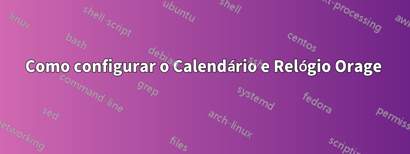 Como configurar o Calendário e Relógio Orage