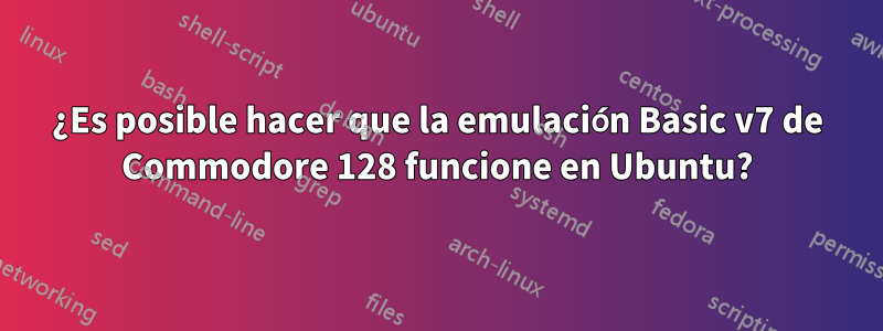 ¿Es posible hacer que la emulación Basic v7 de Commodore 128 funcione en Ubuntu?