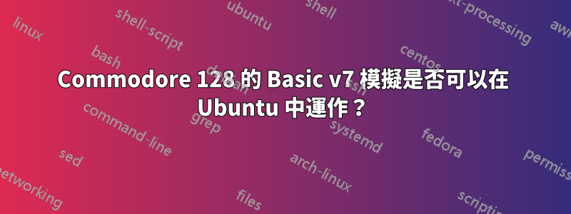 Commodore 128 的 Basic v7 模擬是否可以在 Ubuntu 中運作？