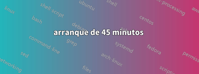 arranque de 45 minutos