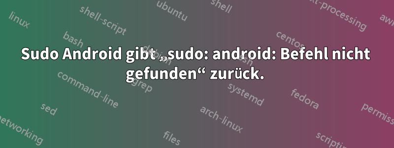 Sudo Android gibt „sudo: android: Befehl nicht gefunden“ zurück.