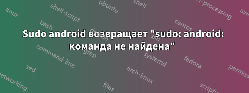 Sudo android возвращает "sudo: android: команда не найдена"