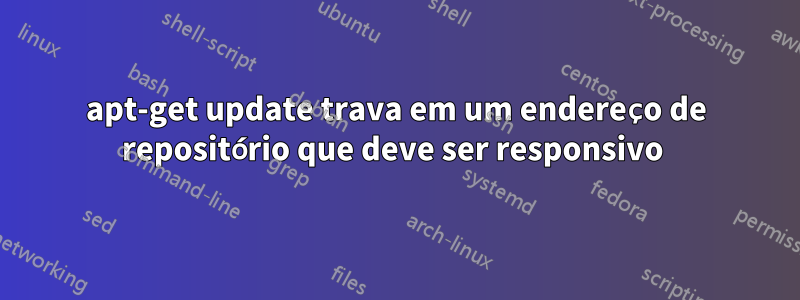 apt-get update trava em um endereço de repositório que deve ser responsivo 