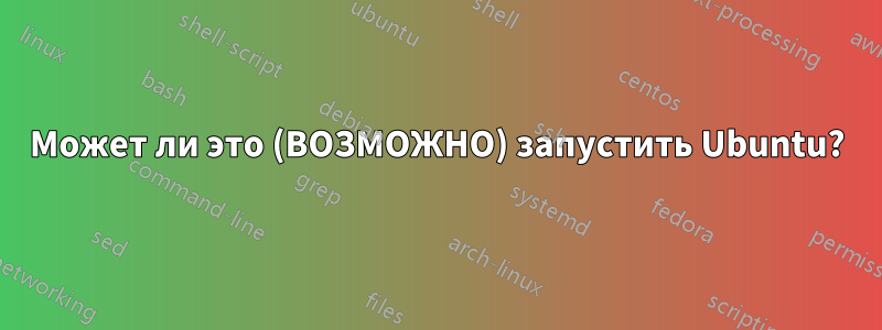 Может ли это (ВОЗМОЖНО) запустить Ubuntu?