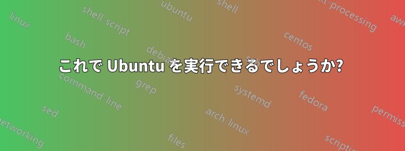 これで Ubuntu を実行できるでしょうか?