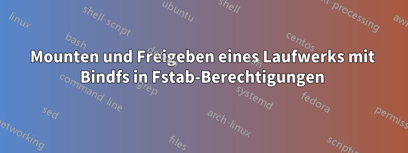 Mounten und Freigeben eines Laufwerks mit Bindfs in Fstab-Berechtigungen