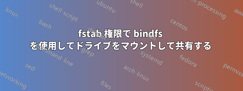 fstab 権限で bindfs を使用してドライブをマウントして共有する