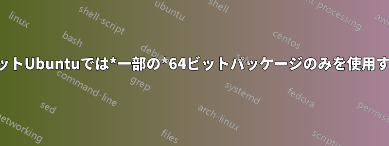 32ビットUbuntuでは*一部の*64ビットパッケージのみを使用する