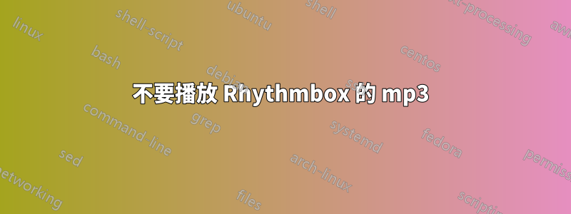 不要播放 Rhythmbox 的 mp3 