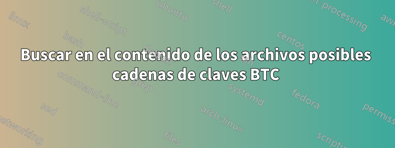 Buscar en el contenido de los archivos posibles cadenas de claves BTC