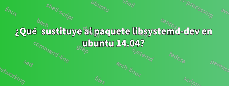 ¿Qué sustituye al paquete libsystemd-dev en ubuntu 14.04?