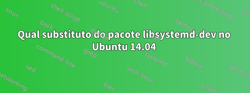 Qual substituto do pacote libsystemd-dev no Ubuntu 14.04