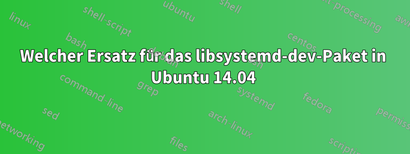 Welcher Ersatz für das libsystemd-dev-Paket in Ubuntu 14.04