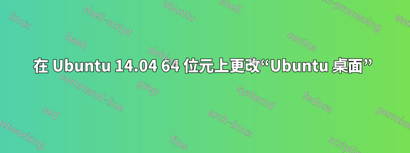 在 Ubuntu 14.04 64 位元上更改“Ubuntu 桌面”