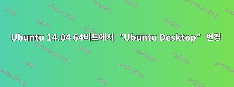 Ubuntu 14.04 64비트에서 "Ubuntu Desktop" 변경