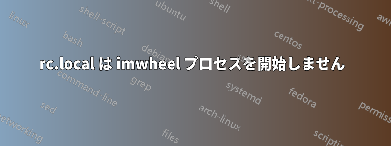 rc.local は imwheel プロセスを開始しません 