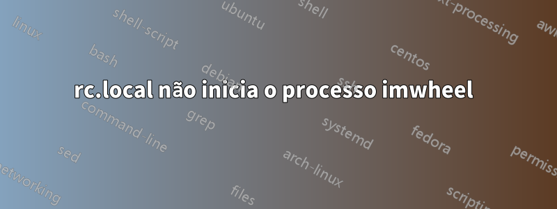 rc.local não inicia o processo imwheel 