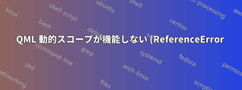 QML 動的スコープが機能しない (ReferenceError)