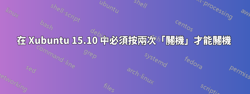 在 Xubuntu 15.10 中必須按兩次「關機」才能關機