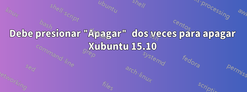 Debe presionar "Apagar" dos veces para apagar Xubuntu 15.10